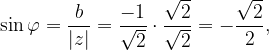 \dpi{120} \sin \varphi =\frac{b}{\left | z \right |}=\frac{-1}{\sqrt{2}}\cdot \frac{\sqrt{2}}{\sqrt{2}}=-\frac{\sqrt{2}}{2},